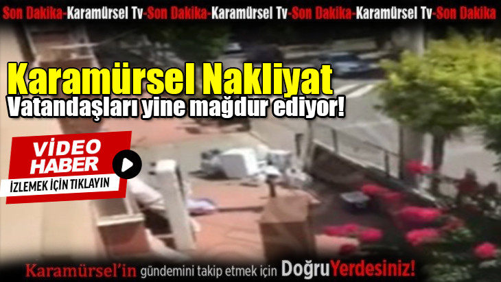 Karamürsel Nakliyat vatandaşları yine mağdur ediyor!