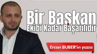 Bir Başkan, Ekibi Kadar Başarılıdır